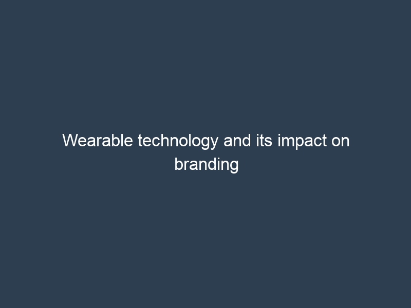 Wearable technology's influence on branding strategies, showcasing innovative devices and their integration into marketing.